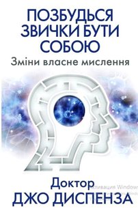 Позбудься звички бути собою. Зміни власне мислення автор Джо Диспенза 978-617-548-093-9 фото