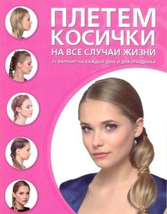 Плетем косички на все случаи жизни 978-5-699-81010-9 фото