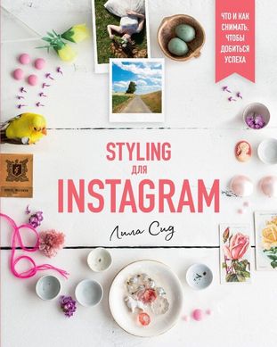 Styling для Instagram. Что и как снимать, чтобы добиться успеха 978-5-389-15370-7 фото